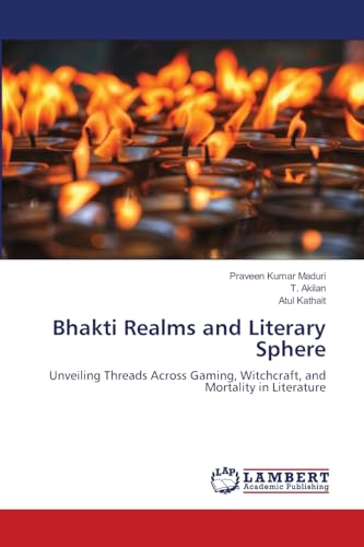 Bhakti Realms and Literary Sphere: Unveiling Threads Across Gaming, Witchcraft, and Mortality in Literature von LAP LAMBERT Academic Publishing