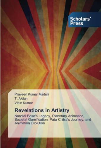 Revelations in Artistry: Nandlal Bose's Legacy, Planetary Animation, Societal Gamification, Pata Chitra's Journey, and Animation Evolution von Scholars' Press