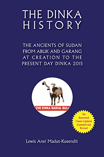 THE DINKA HISTORY THE ANCIENTS OF SUDAN FROM ABUK AND GARANG AT CREATION TO THE PRESENT DAY DINKA 2015 von Africa World Books Pty Ltd