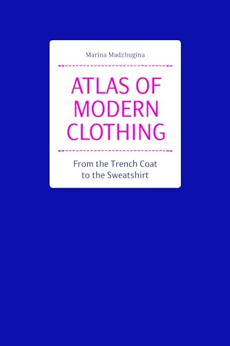 Atlas of Modern Clothing: From the Trench Coat to the Sweatshirt