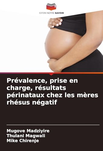 Prévalence, prise en charge, résultats périnataux chez les mères rhésus négatif: DE von Editions Notre Savoir