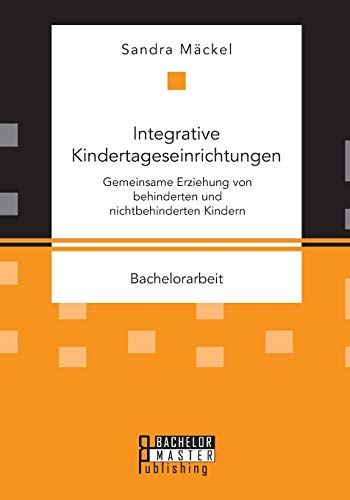Integrative Kindertageseinrichtungen: Gemeinsame Erziehung von behinderten und nichtbehinderten Kindern