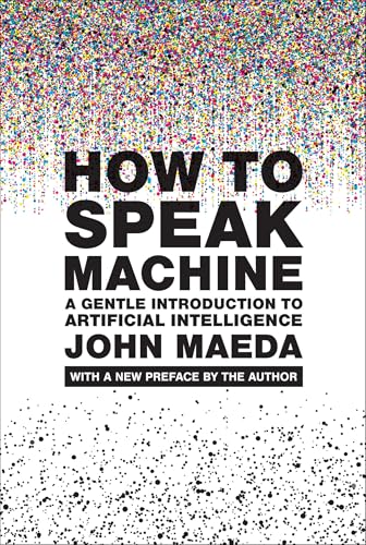 How to Speak Machine, with a new preface by the author: A Gentle Introduction to Artificial Intelligence (Simplicity: Design, Technology, Business, Life) von The MIT Press