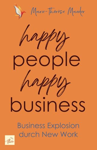 happy people - happy business: Business Explosion mit New Work von Alvin-Verlag