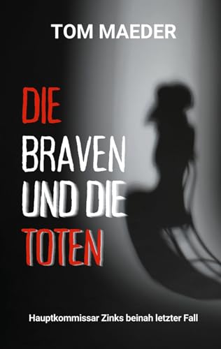 Die Braven und die Toten: Hauptkommissar Zinks beinah letzter Fall (Ein Fall für Johannes Balthasar Zink) von BoD – Books on Demand