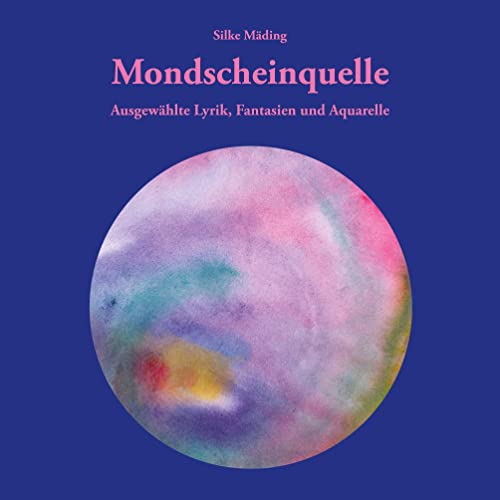 Mondscheinquelle: Ausgewählte Lyrik, Fantasien und Aquarelle