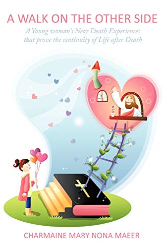 A Walk On The Other Side: A Young Woman's Near Death Experiences That Prove The Continuity Of Life After Death