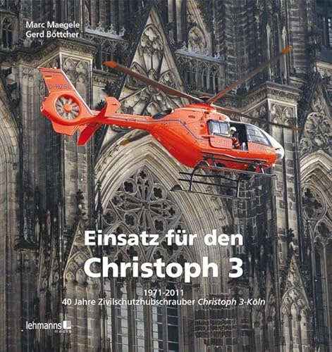 Einsatz für den Christoph 3: 1971-2011 - 40 Jahre Zivilschutzhubschrauber Christoph 3 - Köln Einsatz für den Christoph 3: 1971-2011 - 40 Jahre Zivilschutzhubschrauber Christoph 3 - Köln