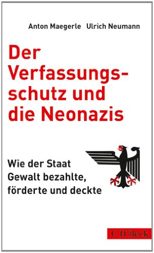 Der Verfassungsschutz und die Neonazis: Wie der Staat Gewalt bezahlte, förderte und deckte von Beck