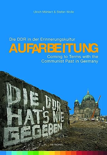 Aufarbeitung: Die DDR in der Erinnerungskultur. Begleitband zur gleichnamigen Ausstellung / Coming to Terms with the Communist Past in Germany. Companion volume to the eponymous exhibition von Metropol-Verlag,