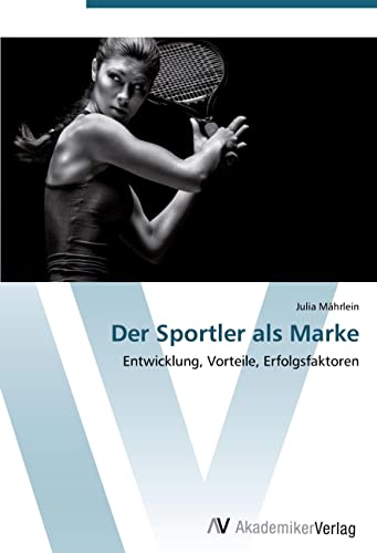 Der Sportler als Marke: Entwicklung, Vorteile, Erfolgsfaktoren von VDM Verlag