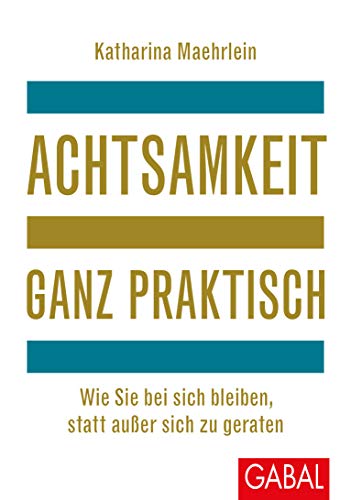 Achtsamkeit ganz praktisch: Wie Sie bei sich bleiben, statt außer sich zu geraten (Dein Leben) von GABAL Verlag GmbH