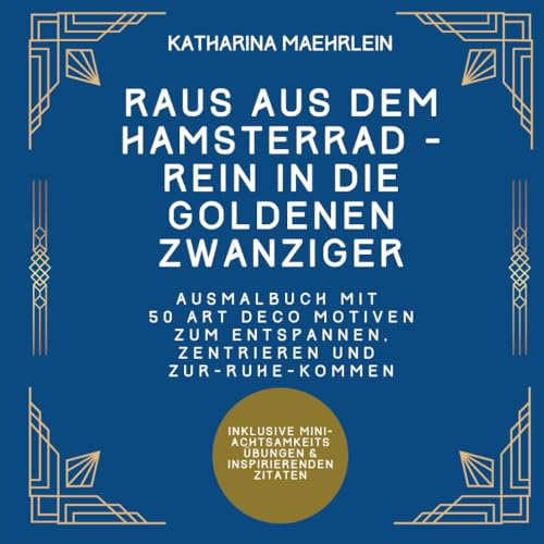 Raus aus dem Hamsterrad - Rein in die goldenen Zwanziger: Ausmalbuch mit 50 Art Deco Motiven zum Entspannen, Zentrieren und Zur-Ruhe-Kommen