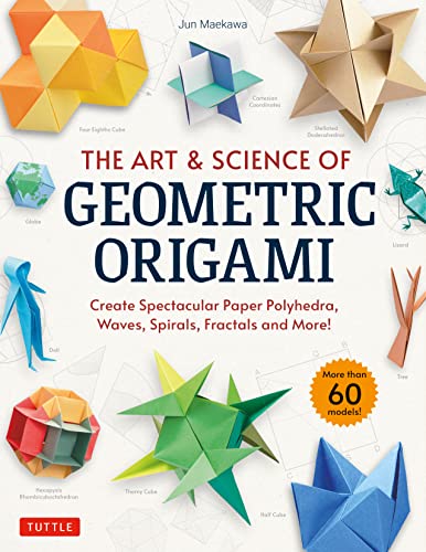 The Art & Science of Geometric Origami: Create Spectacular Paper Polyhedra, Waves, Spirals, Fractals and More! von Tuttle Publishing