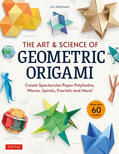 The Art & Science of Geometric Origami: Create Spectacular Paper Polyhedra, Waves, Spirals, Fractals and More! The Art & Science of Geometric Origami: Create Spectacular Paper Polyhedra, Waves, Spirals, Fractals and More!