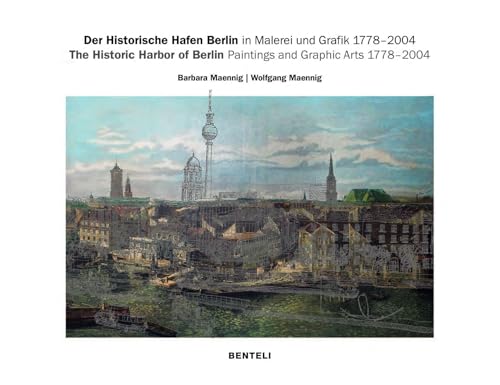 Der Historische Hafen Berlin in Malerei und Grafik 1778–2004: The Historic Harbor of Berlin. Paintings and Graphic Arts 1778–2004