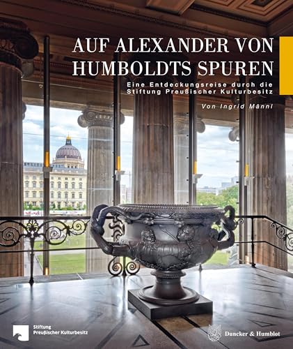Auf Alexander von Humboldts Spuren: Eine Entdeckungsreise durch die Stiftung Preußischer Kulturbesitz (Veröffentlichungen aus den Archiven Preußischer Kulturbesitz. Quellen) von Duncker & Humblot