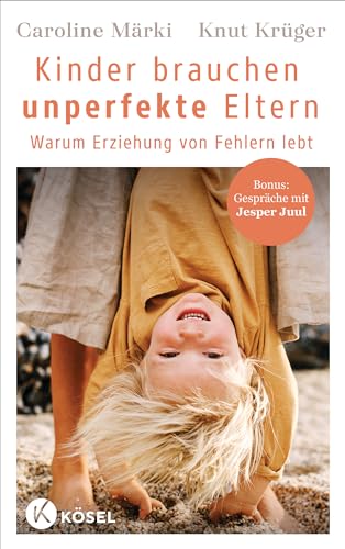 Kinder brauchen unperfekte Eltern: Warum Erziehung von Fehlern lebt - Bonus: Gespräche mit Jesper Juul von Kösel-Verlag