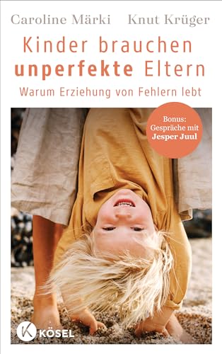 Kinder brauchen unperfekte Eltern: Warum Erziehung von Fehlern lebt - Bonus: Gespräche mit Jesper Juul