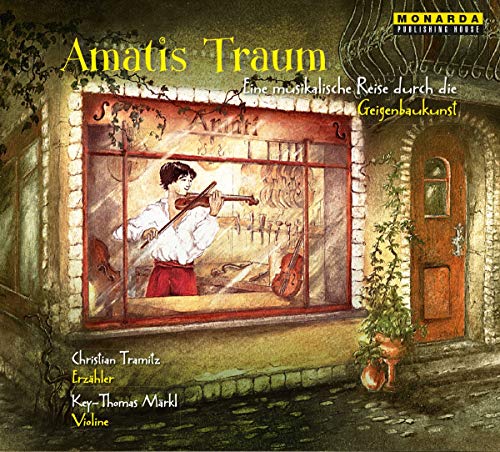 Amatis Traum: Eine musikalische Reise durch die Geigenbaukunst (Musikalische Märchen über klassische Musikinstrumente)
