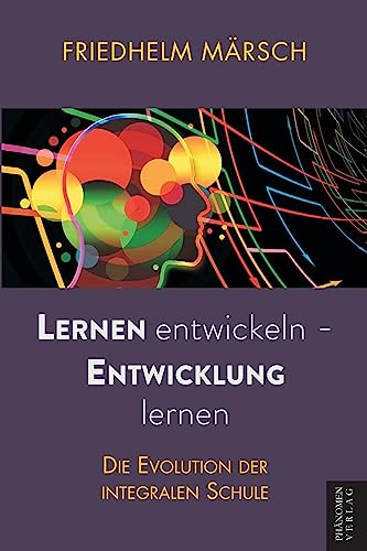 Lernen entwickeln - Entwicklung lernen: Die Evolution der integralen Schule