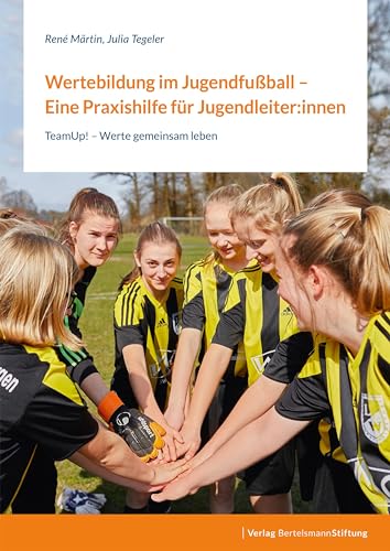Wertebildung im Jugendfußball – Eine Praxishilfe für Jugendleiter:innen: TeamUp! – Werte gemeinsam leben von Bertelsmann Stiftung