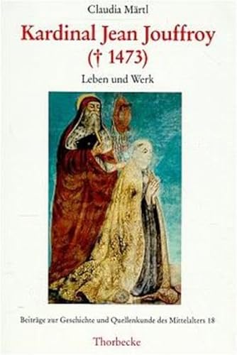 Kardinal Jean Jouffroy (gestorben 1473): Leben und Werk (Beiträge zur Geschichte und Quellenkunde des Mittelalters, Band 18)