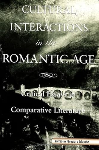 Cultural Interactions in the Romantic Age: Critical Essays in Comparative Literature (S U N Y SERIES, MARGINS OF LITERATURE)