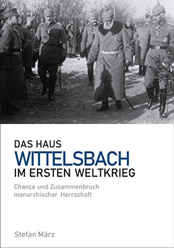 Das Haus Wittelsbach im Ersten Weltkrieg: Chance und Zusammenbruch monarchischer Herrschaft von Books on Demand GmbH