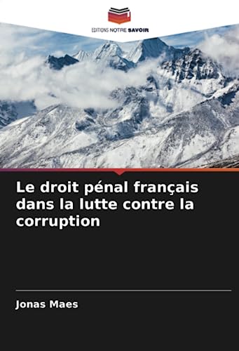 Le droit pénal français dans la lutte contre la corruption: DE von Editions Notre Savoir