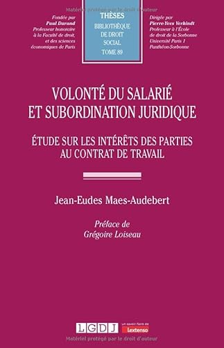 Volonté du salarié et subordination juridique: Étude sur les intérêts des parties au contrat de travail (89) von LGDJ