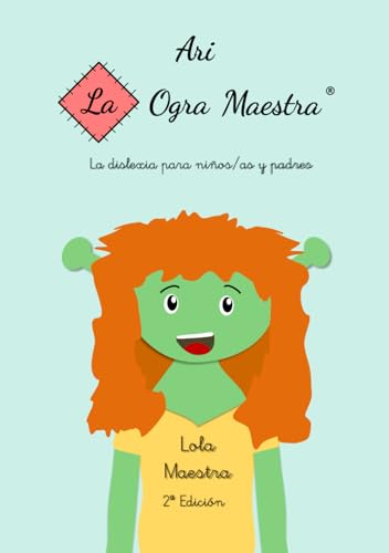 Ari la ogra maestra: La dislexia para niños y padres. Cuento, actividades y estrategias.