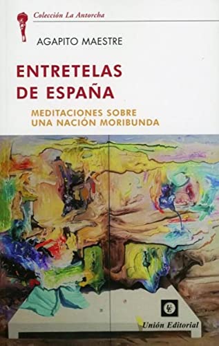 ENTRETELAS DE ESPAÑA: Meditaciones sobre una nación moribunda (La antorcha, Band 1) von UniÃ³n Editorial
