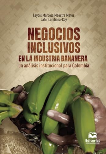 Negocios inclusivos en la industria bananera: Un análisis institucional para Colombia von Editorial Unimagdalena
