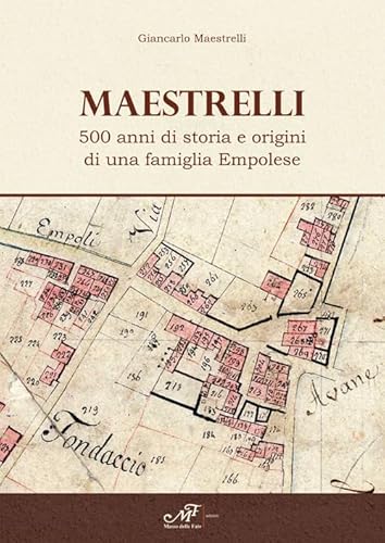 Maestrelli. 500 anni di storia e origini di una famiglia Empolese (Storie, memorie e personaggi) von Masso delle Fate