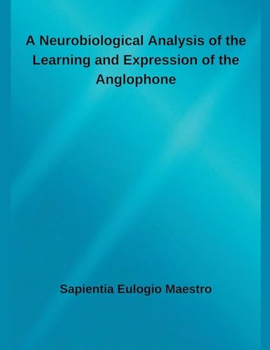 A Neurobiological Analysis of the Learning and Expression of the Anglophone von Independent Publisher