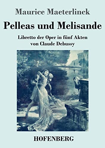 Pelleas und Melisande: Libretto der Oper in fünf Akten von Claude Debussy von Hofenberg