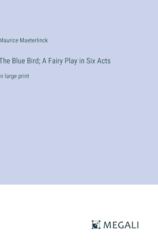 The Blue Bird; A Fairy Play in Six Acts: in large print von Megali Verlag