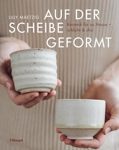 Auf der Scheibe geformt: Keramik für zu Hause – schlicht und chic von Haupt Verlag