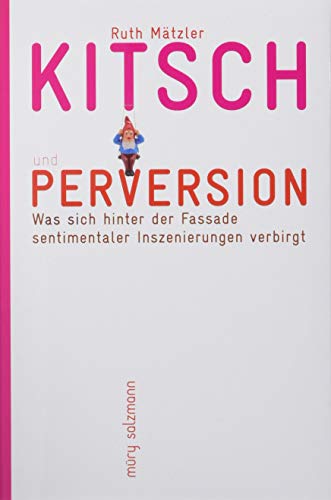 Kitsch und Perversion: Was sich hinter der Fassade sentimentaler Inszenierungen verbirgt Kitsch und Perversion: Was sich hinter der Fassade sentimentaler Inszenierungen verbirgt