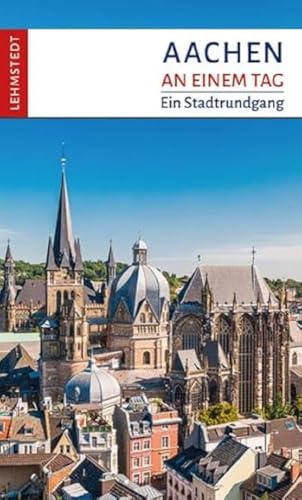 Aachen an einem Tag: Ein Stadtrundgang von Lehmstedt Verlag