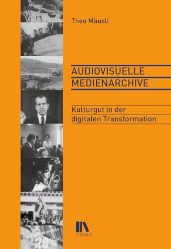 Audiovisuelle Medienarchive: Kulturgut in der digitalen Transformation von Chronos Verlag