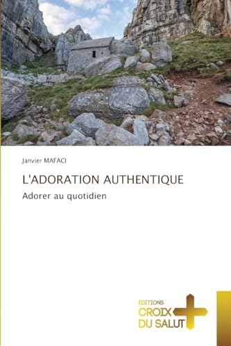 L'ADORATION AUTHENTIQUE: Adorer au quotidien von Éditions Croix du Salut