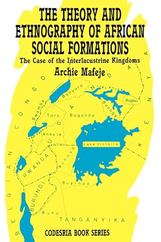 The Theory and Ethnography of African Social Formations. The Case of the Interlacustrine Kingdoms (Codesria Book Series) von Codesria