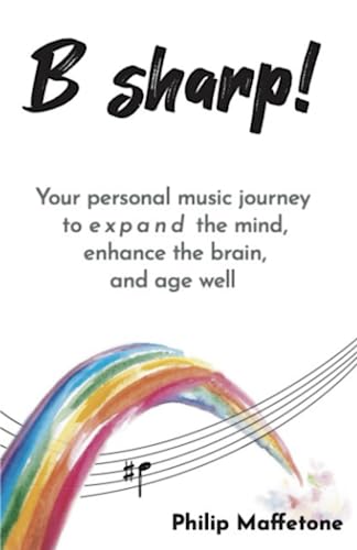 B Sharp!: Your personal music journey to expand the mind, enhance the brain, and age well
