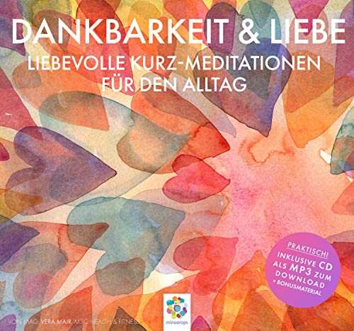 Dankbarkeit & Liebe * Liebevolle Kurz-Meditationen für den Alltag * Inklusive CD als MP3-Download von MindDrops Verlag