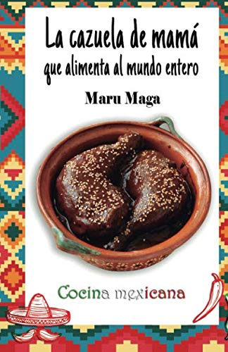 La cazuela de mamá que alimenta al mundo entero: Cocina Mexicana von Independently published