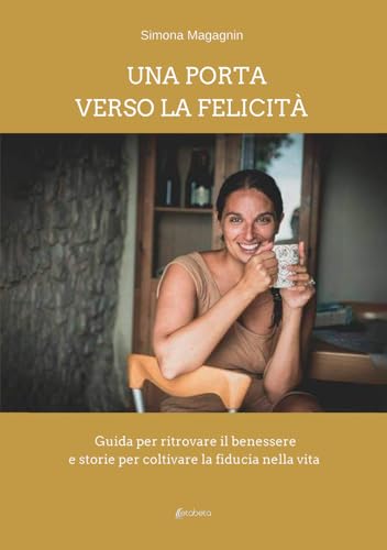 Una porta verso la felicità. Guida per ritrovare il benessere e storie per coltivare la fiducia nella vita von EBS Print