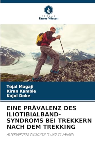 EINE PRÄVALENZ DES ILIOTIBIALBAND-SYNDROMS BEI TREKKERN NACH DEM TREKKING: ALTERSGRUPPE ZWISCHEN 18 UND 25 JAHREN von Verlag Unser Wissen