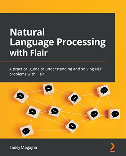 Natural Language Processing with Flair: A practical guide to understanding and solving NLP problems with Flair von Packt Publishing